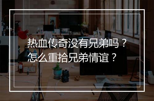 热血传奇没有兄弟吗？怎么重拾兄弟情谊？