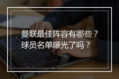 曼联最佳阵容有哪些？球员名单曝光了吗？
