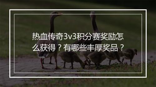 热血传奇3v3积分赛奖励怎么获得？有哪些丰厚奖品？