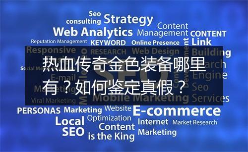 热血传奇金色装备哪里有？如何鉴定真假？