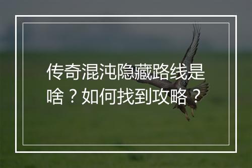 传奇混沌隐藏路线是啥？如何找到攻略？