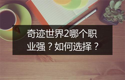奇迹世界2哪个职业强？如何选择？