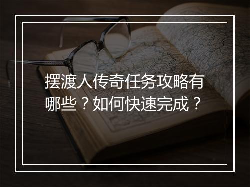 摆渡人传奇任务攻略有哪些？如何快速完成？