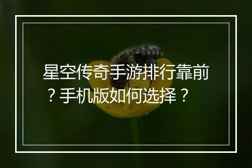 星空传奇手游排行靠前？手机版如何选择？
