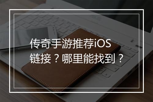 传奇手游推荐iOS链接？哪里能找到？