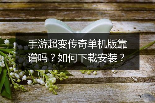 手游超变传奇单机版靠谱吗？如何下载安装？
