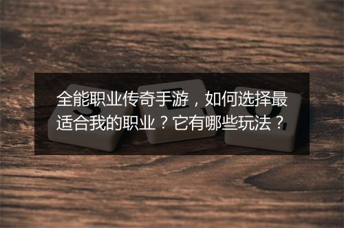 全能职业传奇手游，如何选择最适合我的职业？它有哪些玩法？