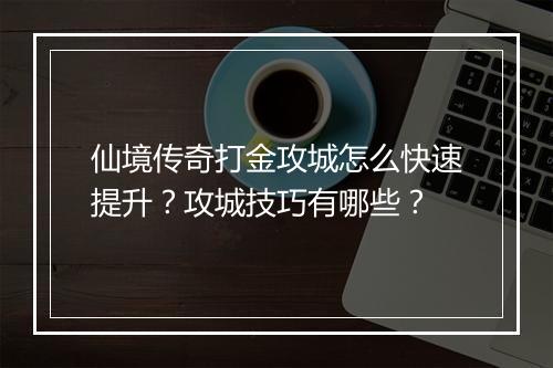 仙境传奇打金攻城怎么快速提升？攻城技巧有哪些？