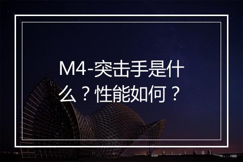 M4-突击手是什么？性能如何？
