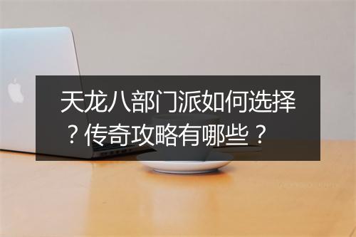 天龙八部门派如何选择？传奇攻略有哪些？
