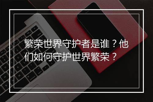 繁荣世界守护者是谁？他们如何守护世界繁荣？