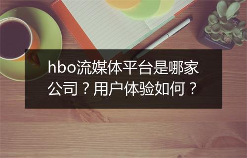 hbo流媒体平台是哪家公司？用户体验如何？