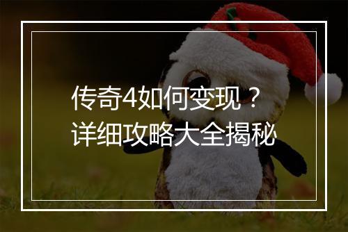 传奇4如何变现？详细攻略大全揭秘