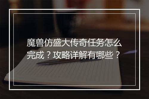 魔兽仿盛大传奇任务怎么完成？攻略详解有哪些？