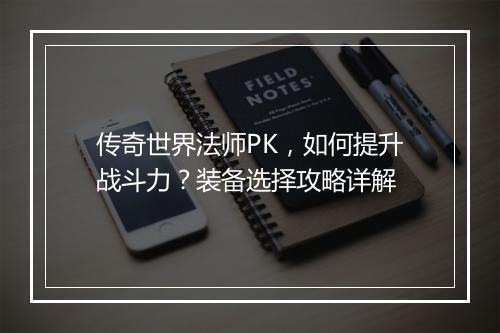 传奇世界法师PK，如何提升战斗力？装备选择攻略详解