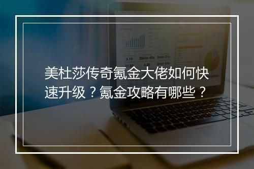美杜莎传奇氪金大佬如何快速升级？氪金攻略有哪些？