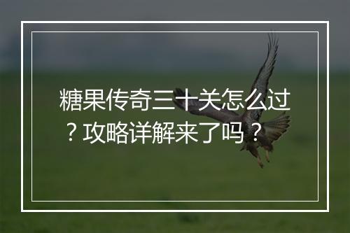 糖果传奇三十关怎么过？攻略详解来了吗？