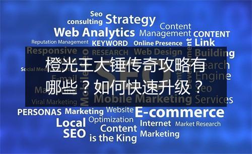 橙光王大锤传奇攻略有哪些？如何快速升级？