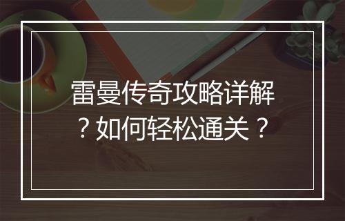 雷曼传奇攻略详解？如何轻松通关？