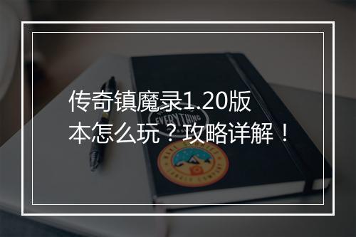 传奇镇魔录1.20版本怎么玩？攻略详解！