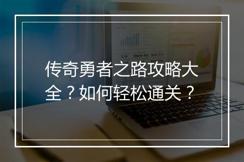 传奇勇者之路攻略大全？如何轻松通关？