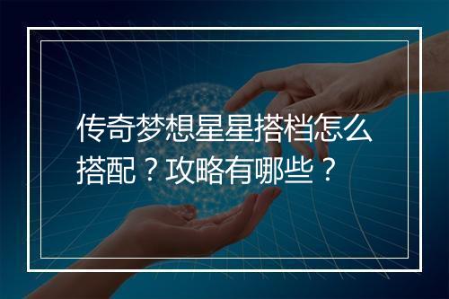 传奇梦想星星搭档怎么搭配？攻略有哪些？