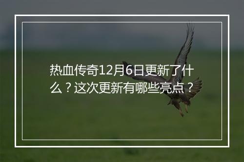 热血传奇12月6日更新了什么？这次更新有哪些亮点？
