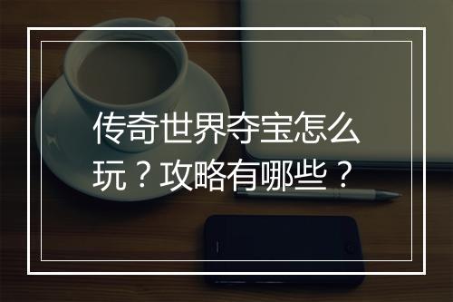传奇世界夺宝怎么玩？攻略有哪些？