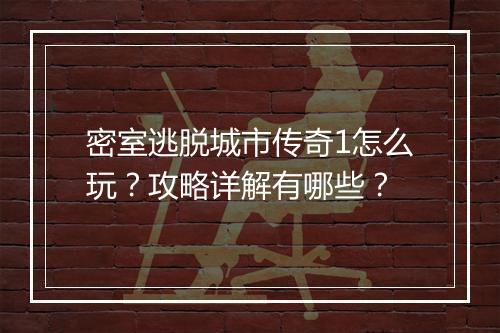 密室逃脱城市传奇1怎么玩？攻略详解有哪些？
