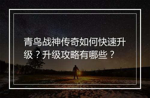 青鸟战神传奇如何快速升级？升级攻略有哪些？