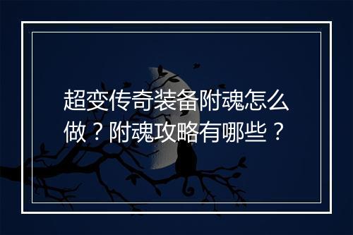 超变传奇装备附魂怎么做？附魂攻略有哪些？