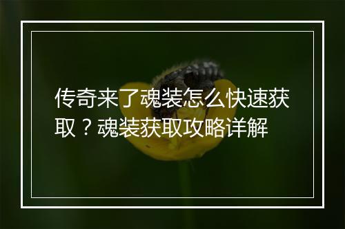 传奇来了魂装怎么快速获取？魂装获取攻略详解