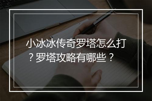 小冰冰传奇罗塔怎么打？罗塔攻略有哪些？