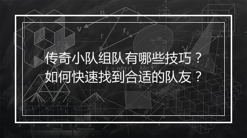 传奇小队组队有哪些技巧？如何快速找到合适的队友？