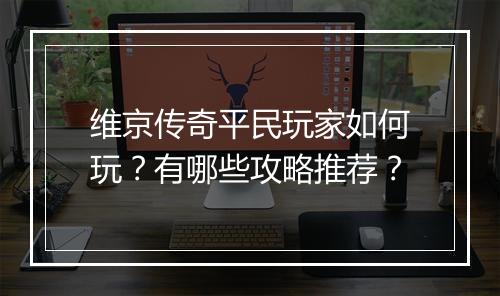 维京传奇平民玩家如何玩？有哪些攻略推荐？