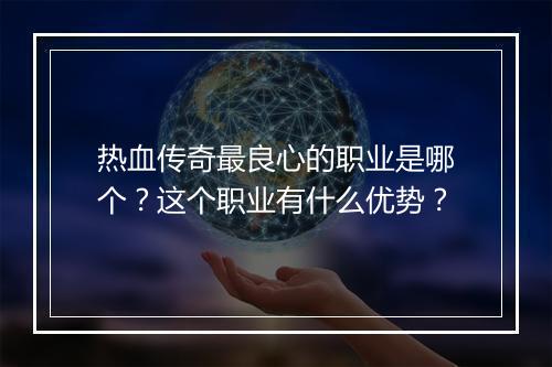 热血传奇最良心的职业是哪个？这个职业有什么优势？