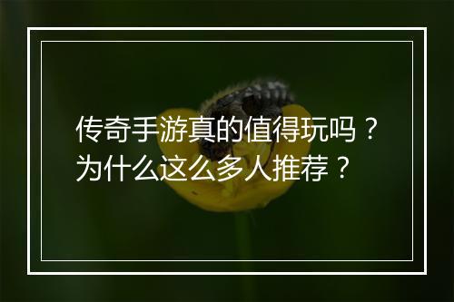 传奇手游真的值得玩吗？为什么这么多人推荐？