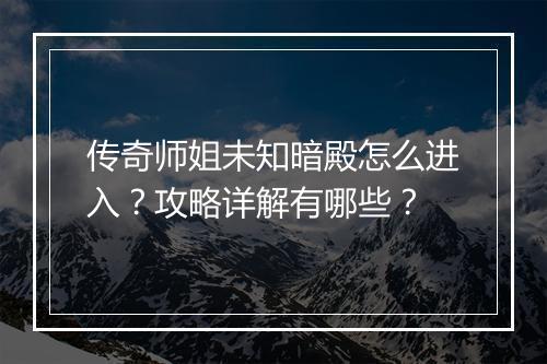 传奇师姐未知暗殿怎么进入？攻略详解有哪些？