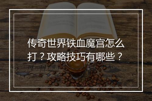 传奇世界铁血魔宫怎么打？攻略技巧有哪些？