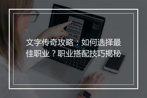 文字传奇攻略：如何选择最佳职业？职业搭配技巧揭秘