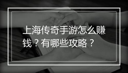 上海传奇手游怎么赚钱？有哪些攻略？