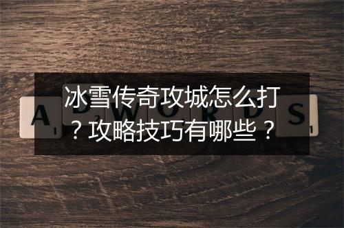 冰雪传奇攻城怎么打？攻略技巧有哪些？