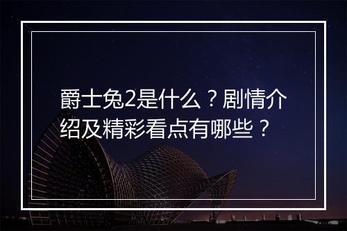 爵士兔2是什么？剧情介绍及精彩看点有哪些？
