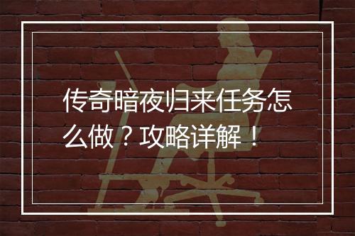 传奇暗夜归来任务怎么做？攻略详解！