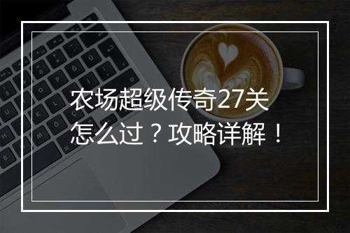 农场超级传奇27关怎么过？攻略详解！