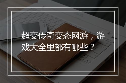 超变传奇变态网游，游戏大全里都有哪些？