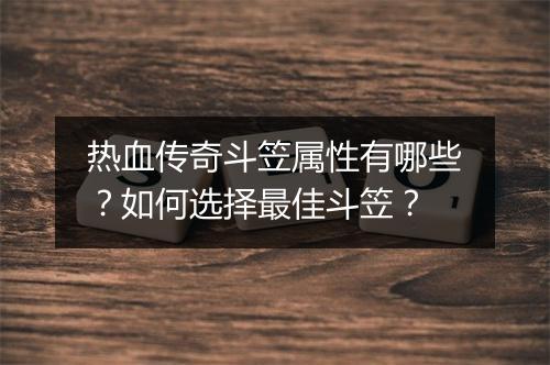 热血传奇斗笠属性有哪些？如何选择最佳斗笠？