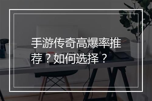 手游传奇高爆率推荐？如何选择？