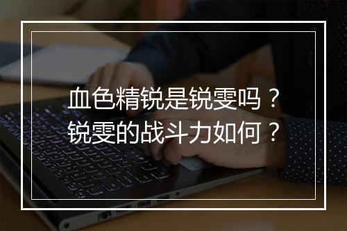 血色精锐是锐雯吗？锐雯的战斗力如何？