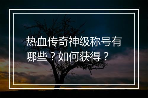 热血传奇神级称号有哪些？如何获得？